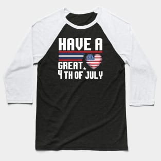 "Have a great 4th of July" Shirt | Celebrate With Love and Pride Baseball T-Shirt